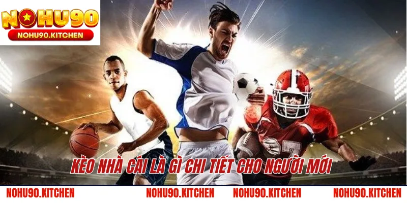 Kèo nhà cái là gì chi tiết cho người mới 
