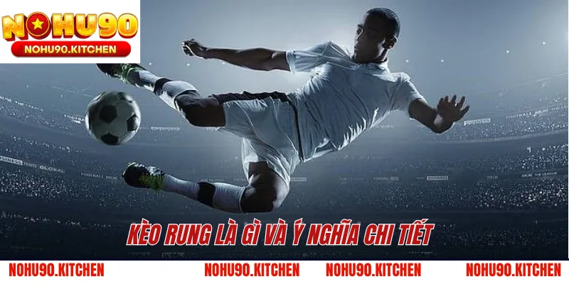 Kèo rung là gì và ý nghĩa chi tiết 