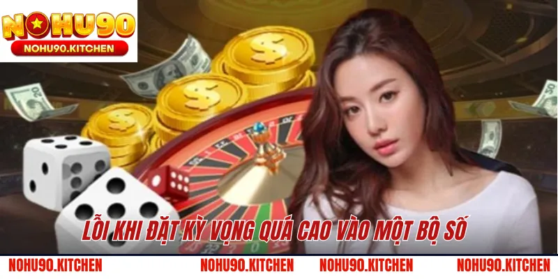 Lỗi khi đặt kỳ vọng quá cao vào một bộ số 