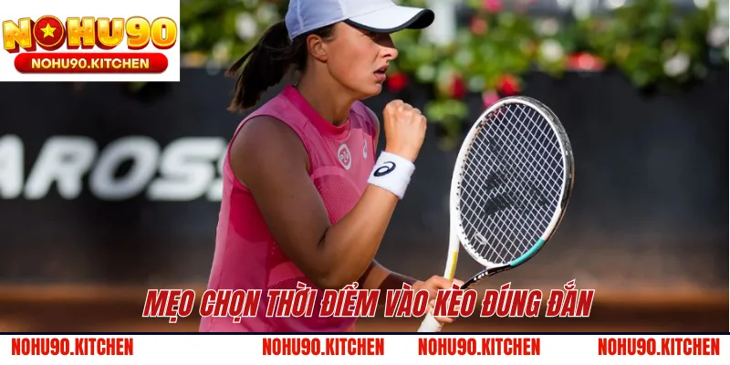 Mẹo chọn thời điểm vào kèo đúng đắn