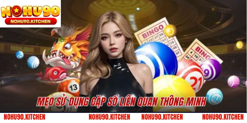 Mẹo sử dụng cặp số liên quan thông minh 