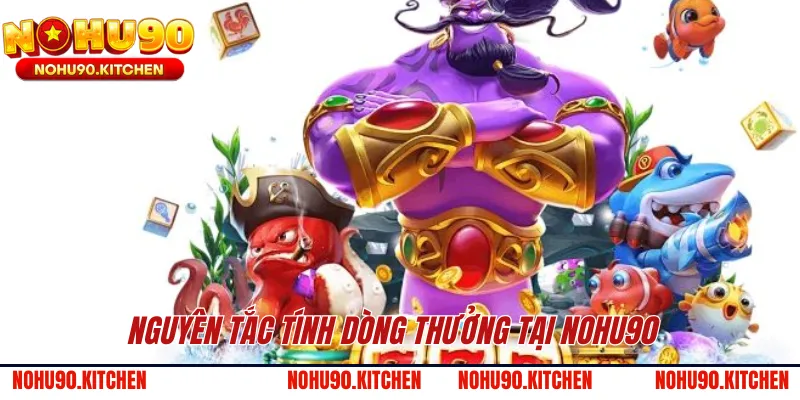 Nguyên tắc tính dòng thưởng tại NOHU90 