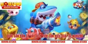 Quái Săn Bắn Cá Và Cách Tiếp Cận Hiệu Quả Tại NOHU90