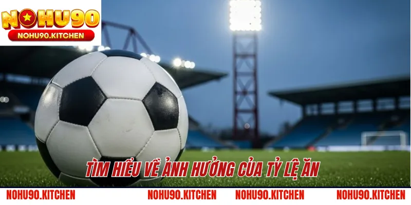 Tìm hiểu về ảnh hưởng của tỷ lệ ăn 