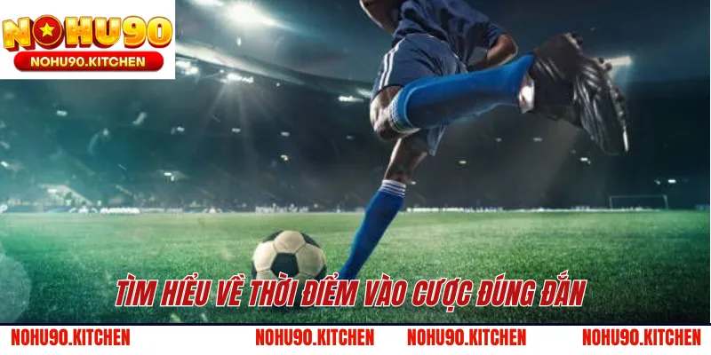 Tìm hiểu về thời điểm vào cược đúng đắn 