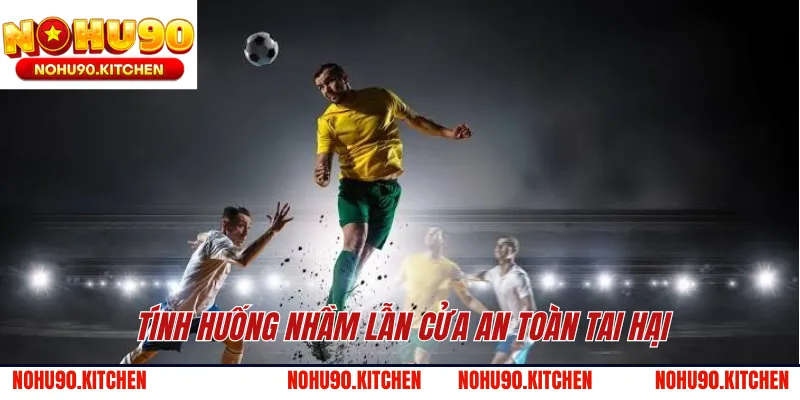 Tính huống nhầm lẫn cửa an toàn tai hại 