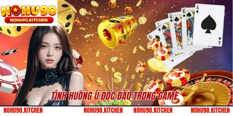 Tính huống ù độc đáo trong game 
