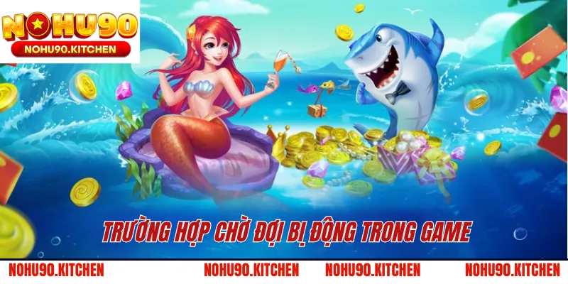 Trường hợp chờ đợi bị động trong game